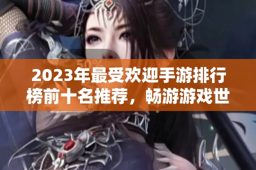 2023年最受欢迎手游排行榜前十名推荐，畅游游戏世界