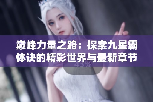 巅峰力量之路：探索九星霸体诀的精彩世界与最新章节解析
