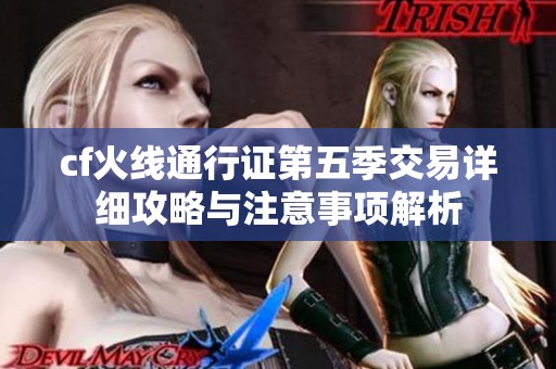 cf火线通行证第五季交易详细攻略与注意事项解析
