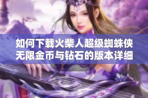 如何下载火柴人超级蜘蛛侠无限金币与钻石的版本详细指南