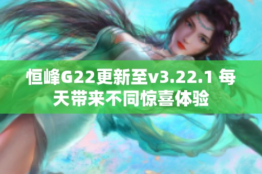 恒峰G22更新至v3.22.1 每天带来不同惊喜体验