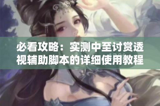 必看攻略：实测中至讨赏透视辅助脚本的详细使用教程