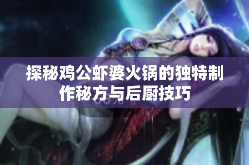 探秘鸡公虾婆火锅的独特制作秘方与后厨技巧