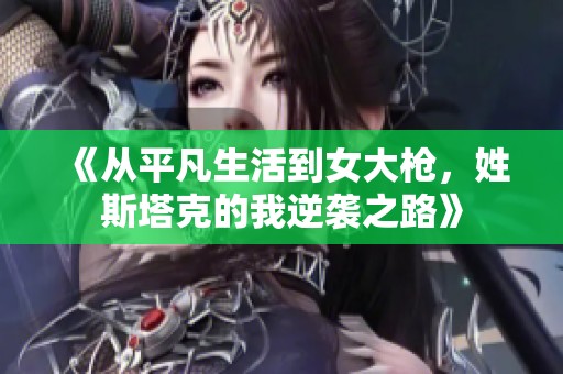 《从平凡生活到女大枪，姓斯塔克的我逆袭之路》