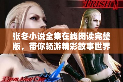 张冬小说全集在线阅读完整版，带你畅游精彩故事世界