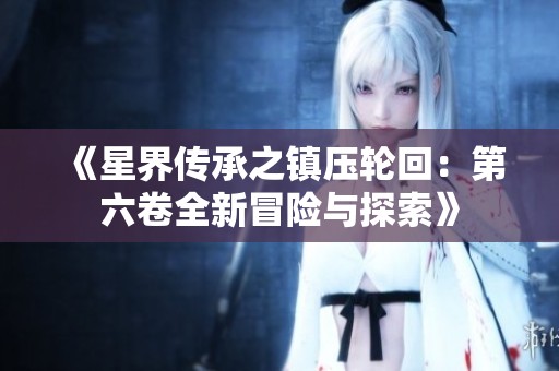 《星界传承之镇压轮回：第六卷全新冒险与探索》