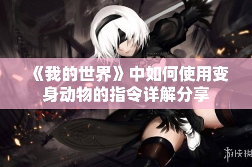 《我的世界》中如何使用变身动物的指令详解分享