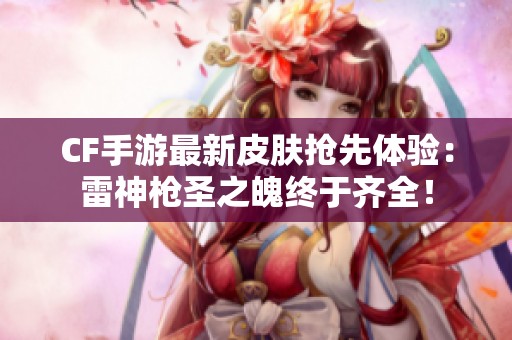 CF手游最新皮肤抢先体验：雷神枪圣之魄终于齐全！