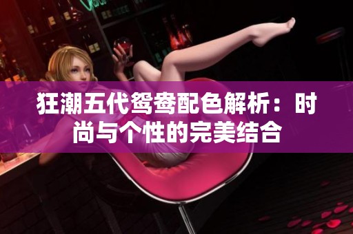 狂潮五代鸳鸯配色解析：时尚与个性的完美结合