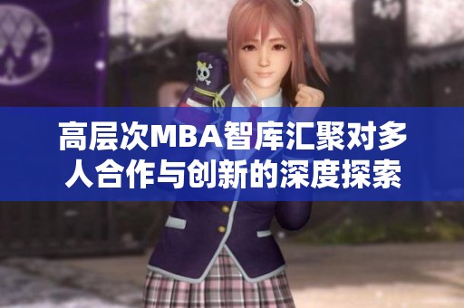 高层次MBA智库汇聚对多人合作与创新的深度探索