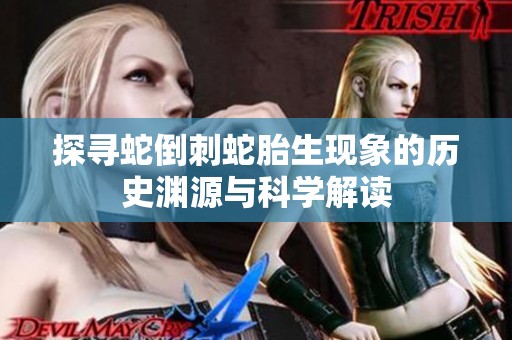 探寻蛇倒刺蛇胎生现象的历史渊源与科学解读
