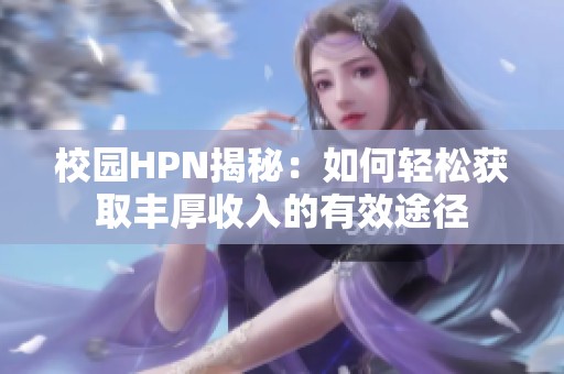 校园HPN揭秘：如何轻松获取丰厚收入的有效途径