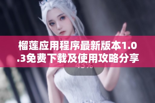 榴莲应用程序最新版本1.0.3免费下载及使用攻略分享