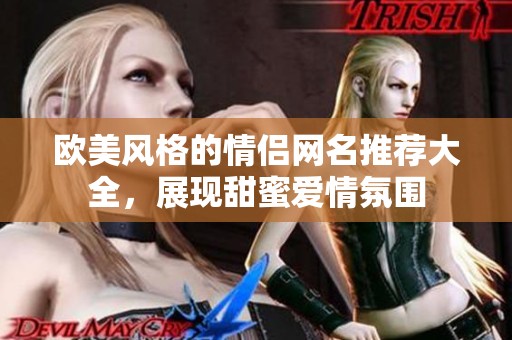 欧美风格的情侣网名推荐大全，展现甜蜜爱情氛围