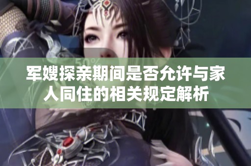 军嫂探亲期间是否允许与家人同住的相关规定解析