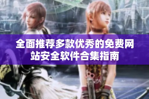 全面推荐多款优秀的免费网站安全软件合集指南