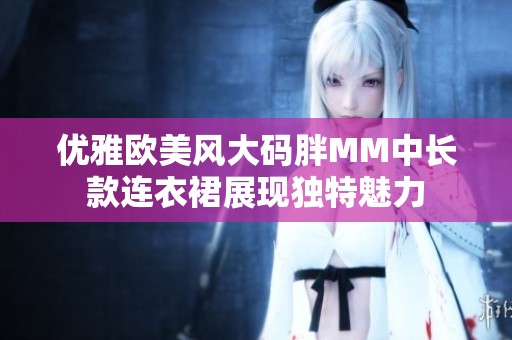 优雅欧美风大码胖MM中长款连衣裙展现独特魅力