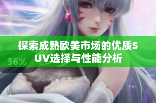 探索成熟欧美市场的优质SUV选择与性能分析