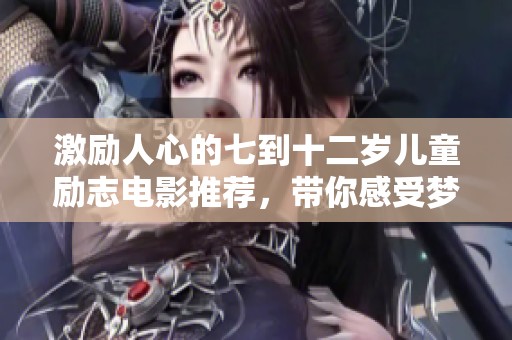 激励人心的七到十二岁儿童励志电影推荐，带你感受梦想的力量