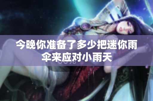 今晚你准备了多少把迷你雨伞来应对小雨天