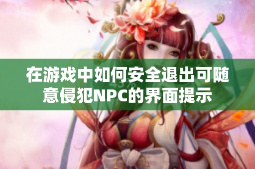 在游戏中如何安全退出可随意侵犯NPC的界面提示