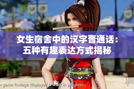 女生宿舍中的汉字晋通话：五种有趣表达方式揭秘