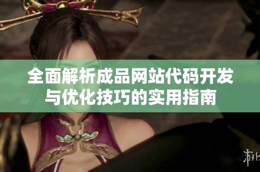 全面解析成品网站代码开发与优化技巧的实用指南