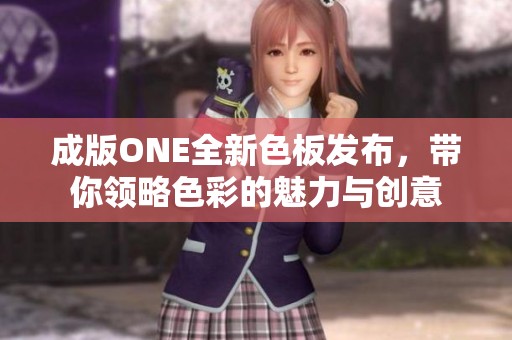 成版ONE全新色板发布，带你领略色彩的魅力与创意