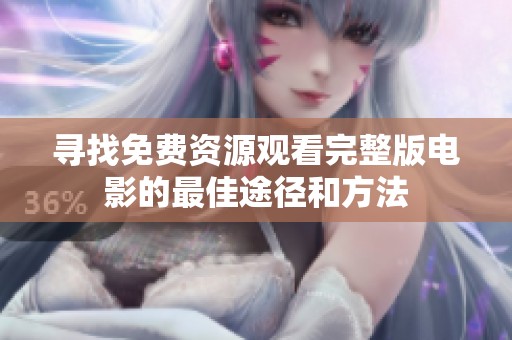 寻找免费资源观看完整版电影的最佳途径和方法
