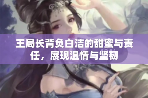 王局长背负白洁的甜蜜与责任，展现温情与坚韧