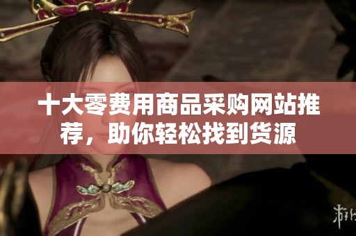 十大零费用商品采购网站推荐，助你轻松找到货源