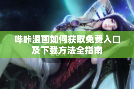 哔咔漫画如何获取免费入口及下载方法全指南