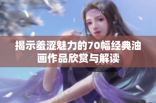 揭示羞涩魅力的70幅经典油画作品欣赏与解读