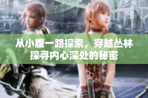 从小腹一路探索，穿越丛林探寻内心深处的秘密