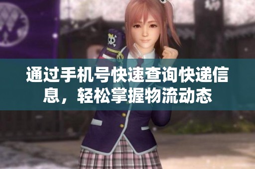 通过手机号快速查询快递信息，轻松掌握物流动态