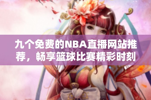 九个免费的NBA直播网站推荐，畅享篮球比赛精彩时刻