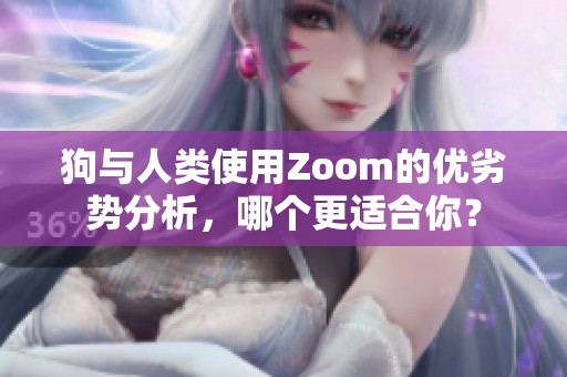 狗与人类使用Zoom的优劣势分析，哪个更适合你？