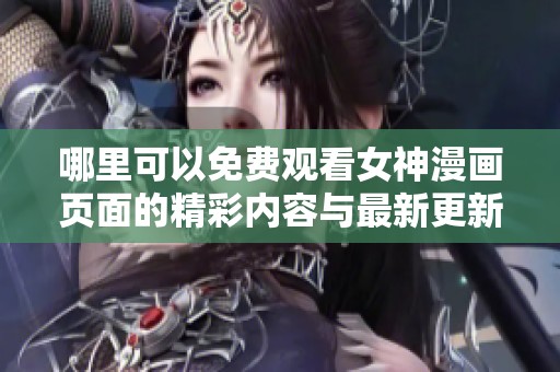 哪里可以免费观看女神漫画页面的精彩内容与最新更新