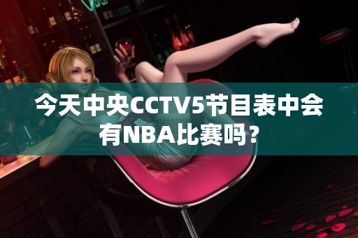 今天中央CCTV5节目表中会有NBA比赛吗？