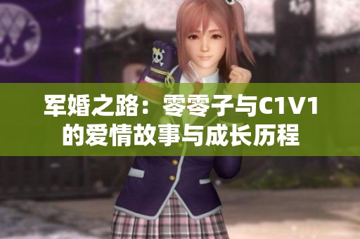 军婚之路：零零子与C1V1的爱情故事与成长历程