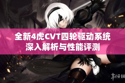全新4虎CVT四轮驱动系统深入解析与性能评测
