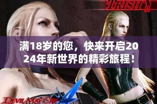 满18岁的您，快来开启2024年新世界的精彩旅程！