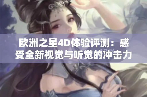 欧洲之星4D体验评测：感受全新视觉与听觉的冲击力