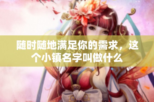 随时随地满足你的需求，这个小镇名字叫做什么