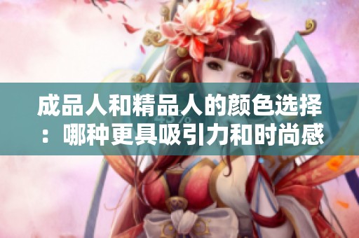 成品人和精品人的颜色选择：哪种更具吸引力和时尚感