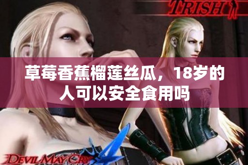 草莓香蕉榴莲丝瓜，18岁的人可以安全食用吗