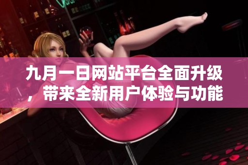 九月一日网站平台全面升级，带来全新用户体验与功能解析
