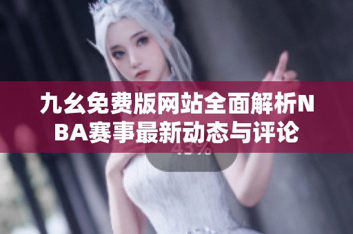 九幺免费版网站全面解析NBA赛事最新动态与评论