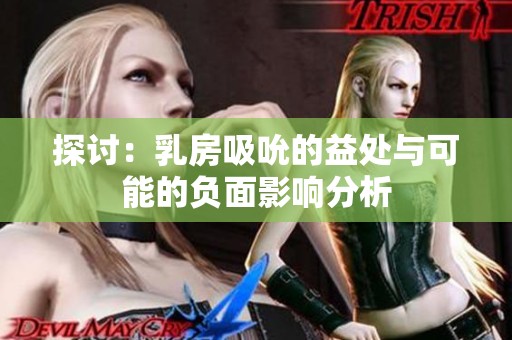 探讨：乳房吸吮的益处与可能的负面影响分析