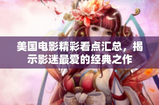 美国电影精彩看点汇总，揭示影迷最爱的经典之作